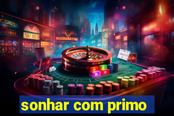 sonhar com primo